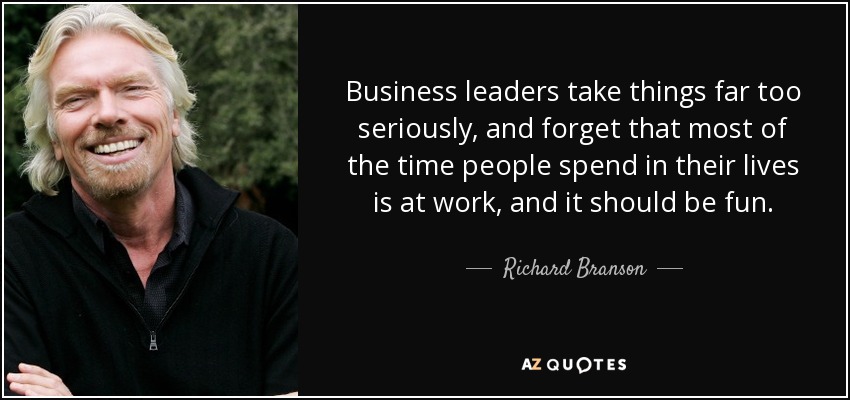 quote-business-leaders-take-things-far-too-seriously-and-forget-that-most-of-the-time-people-richard-branson-82-55-55